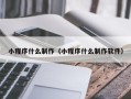 铜陵小程序什么制作（小程序什么制作软件）