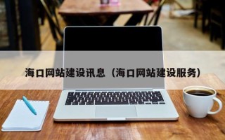 铜陵海口网站建设讯息（海口网站建设服务）
