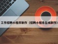 铜陵工作招聘小程序制作（招聘小程序在线制作）