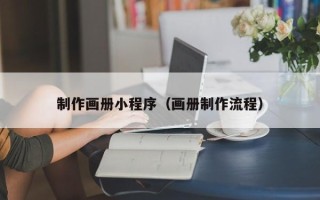 铜陵制作画册小程序（画册制作流程）