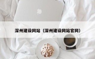 铜陵深州建设网站（深州建设网站官网）