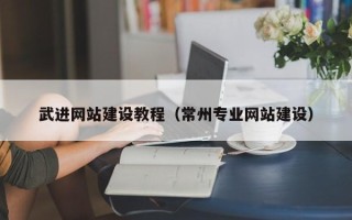 铜陵武进网站建设教程（常州专业网站建设）