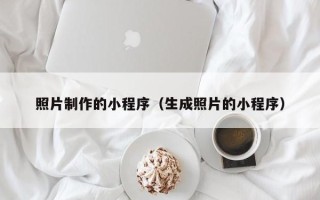 铜陵照片制作的小程序（生成照片的小程序）