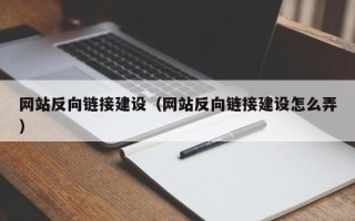 铜陵网站反向链接建设（网站反向链接建设怎么弄）